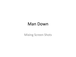 Man Down

Mixing Screen Shots
 