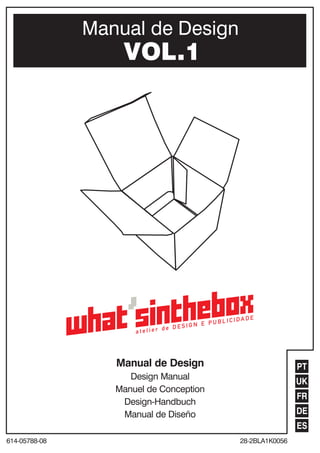 Manual de Design
                   VOL.1




                  Manual de Design                       PT
                     Design Manual
                                                         UK
                  Manuel de Conception
                                                         FR
                   Design-Handbuch
                                                         DE
                   Manual de Diseño
                                                         ES
614-05788-08                             28-2BLA1K0056
 