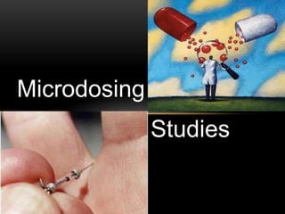 Studies 
Microdosing 
 