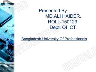 Presented By-
MD.ALI HAIDER.
ROLL-150123.
Dept. Of ICT.
Bangladesh University Of Professionals
 