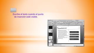 *Texto
Escribe el texto cuando el punto
de inserción esté visible.
 