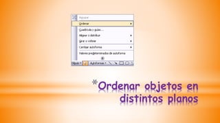 *Ordenar objetos en
distintos planos
 