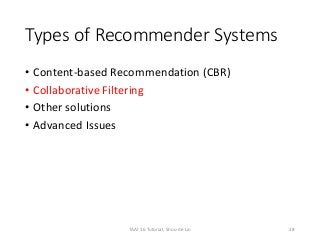 Types of Recommender Systems
• Content-based Recommendation (CBR)
• Collaborative Filtering
• Other solutions
• Advanced Issues
28TAAI 16 Tutorial, Shou-de Lin
 