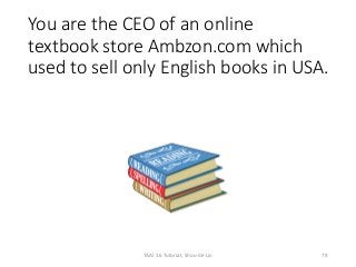 You are the CEO of an online
textbook store Ambzon.com which
used to sell only English books in USA.
79TAAI 16 Tutorial, Shou-de Lin
 
