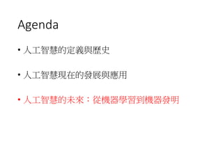 Agenda
• 人工智慧的定義與歷史
• 人工智慧現在的發展與應用
• 人工智慧的未來：從機器學習到機器發明
 
