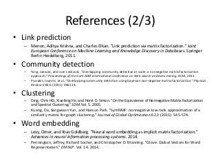 References (2/3)
• Link prediction
– Menon, Aditya Krishna, and Charles Elkan. "Link prediction via matrix factorization."...
