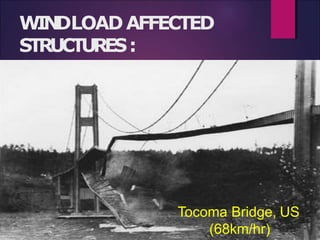 WINDLOADAFFECTED
STRUCTURES:
Tocoma Bridge, US
(68km/hr)
 