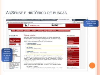 ADSENSE E HISTÓRICO DE BUSCAS
Busca anterior:
“adsense para
vídeo”
Anúncios
de texto
mostrados
de acordo
com a
busca
anterior .
 