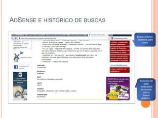 ADSENSE E HISTÓRICO DE BUSCAS
Busca anterior:
“adsense para
vídeo”
Anúncios de
texto
mostrados
de acordo
com a
busca
anterior .
 