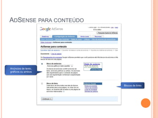 ADSENSE PARA CONTEÚDO
Anúncios de texto,
gráficos ou ambos
Blocos de links
 