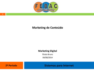 1
Marketing de Conteúdo
Marketing Digital
Íthalo Bruno
04/08/2014
Sistemas para Internet2º Período
 