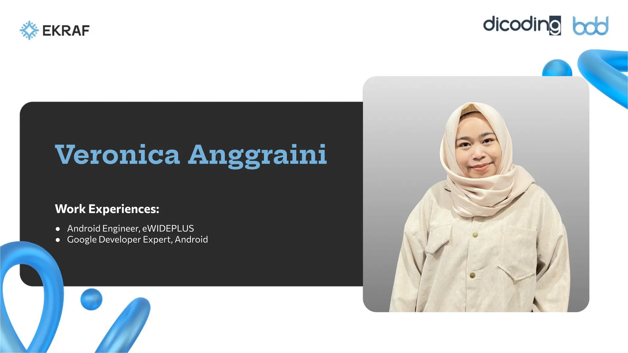 Veronica Anggraini
Work Experiences:
● Android Engineer, eWIDEPLUS
● Google Developer Expert, Android
 