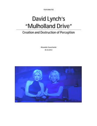 FILM ANALYSIS

David Lynch’s
“Mulholland Drive”
Creation and Destruction of Perception

Alexander Kauschanski
05.03.2012

 