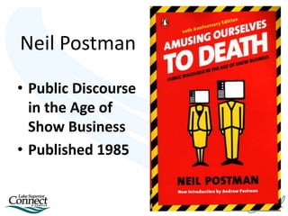 Neil Postman
• Public Discourse
in the Age of
Show Business
• Published 1985
 