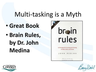 Multi-tasking is a Myth
• Great Book
• Brain Rules,
by Dr. John
Medina
 