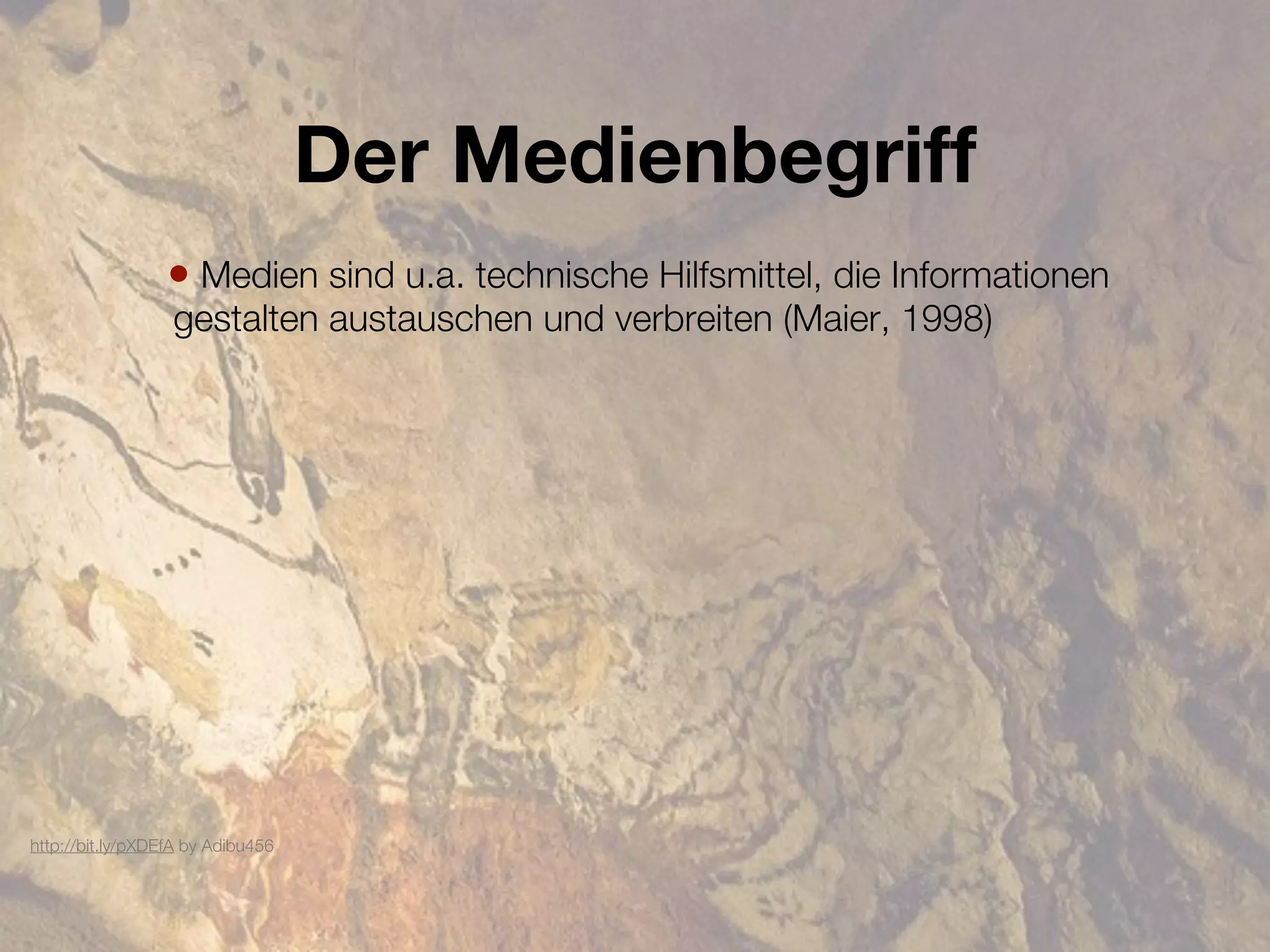 Der Medienbegriff
                 • Medien sind u.a. technische Hilfsmittel, die Informationen
                  gestalten austauschen und verbreiten (Maier, 1998)




http://bit.ly/pXDEfA by Adibu456
 