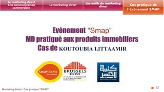33 
Les outils du marketing 
direct Le marketing direct 
Le marketing direct 
& la communication 
commerciale 
Cas pratique de 
l’événement SMAP 
 