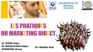 UAE-ENCGT-M1 SG 
Marketing 
2013-2014 
EL GUERI Hajar 
EL MOUSATAOUI Rajae 
GUENOUNI Hanae 
Dr. MSASSI Saïd 
 