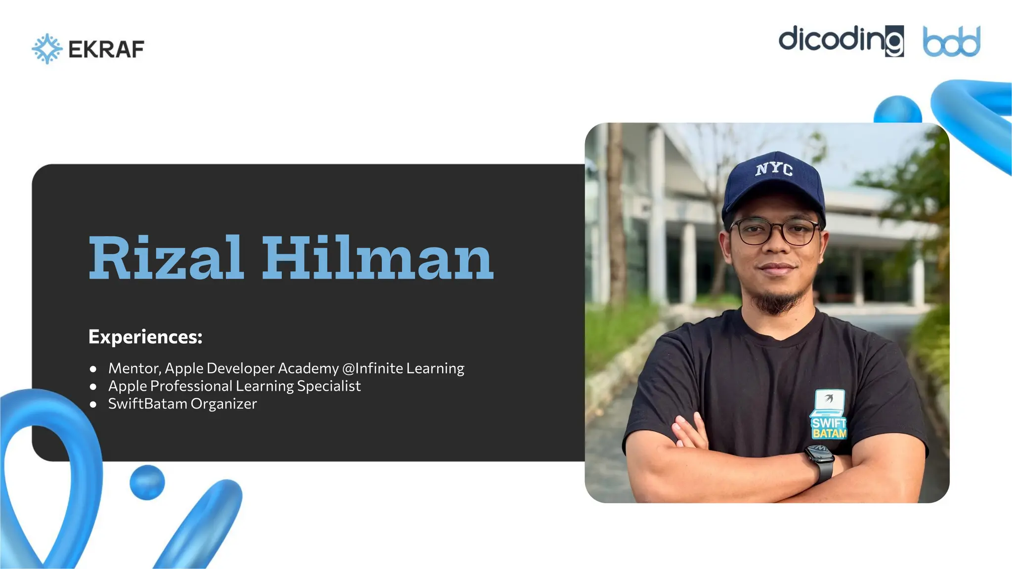 Rizal Hilman
Experiences:
● Mentor, Apple Developer Academy @Inﬁnite Learning
● Apple Professional Learning Specialist
● SwiftBatam Organizer
 