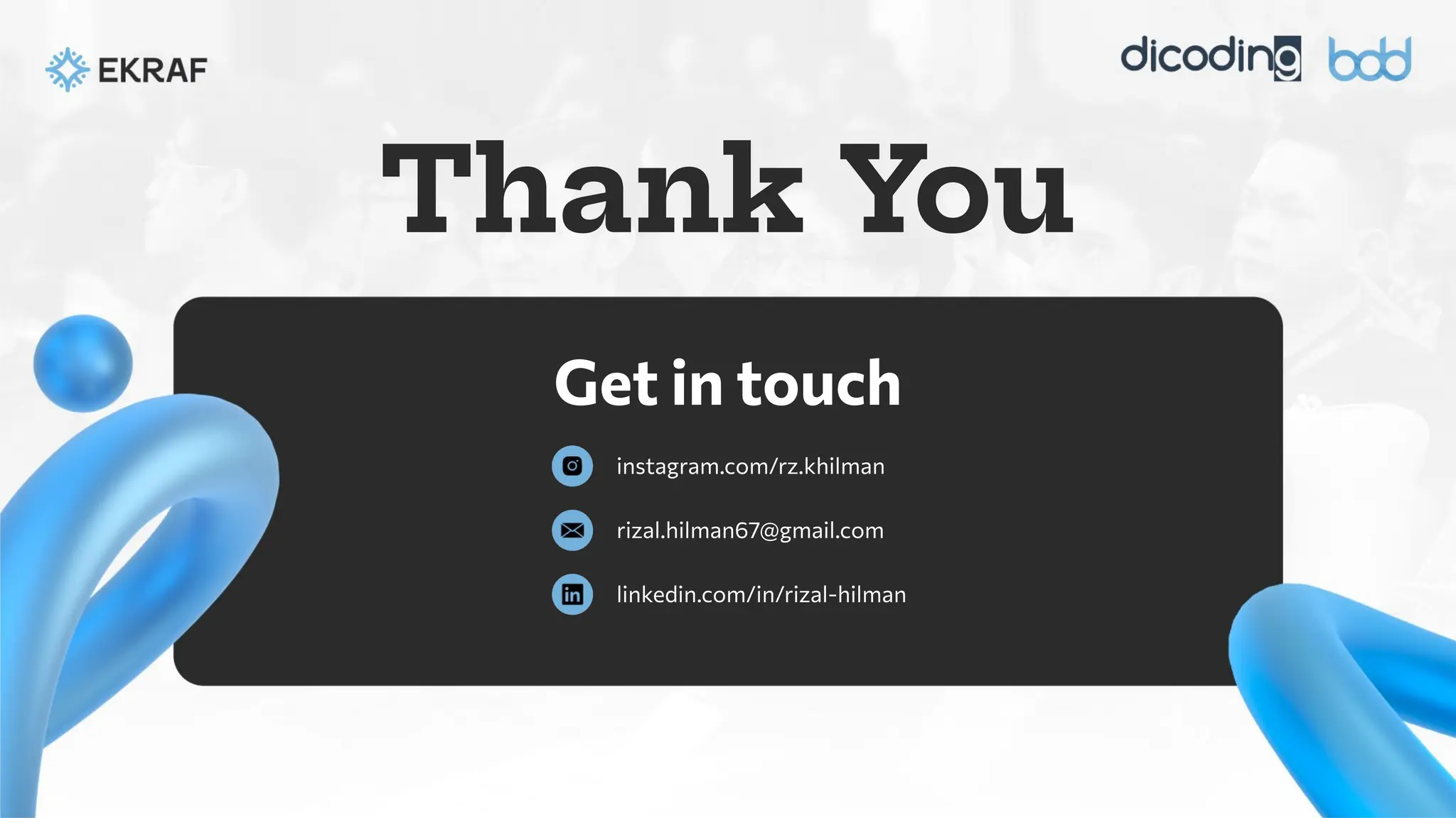 Thank You
instagram.com/rz.khilman
linkedin.com/in/rizal-hilman
Get in touch
rizal.hilman67@gmail.com
 