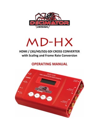  
 
 
 
HDMI / (3G/HD/SD)‐SDI CROSS CONVERTER 
with Scaling and Frame Rate Conversion 
 
OPERATING MANUAL 
 
 
 
 
 
 
 