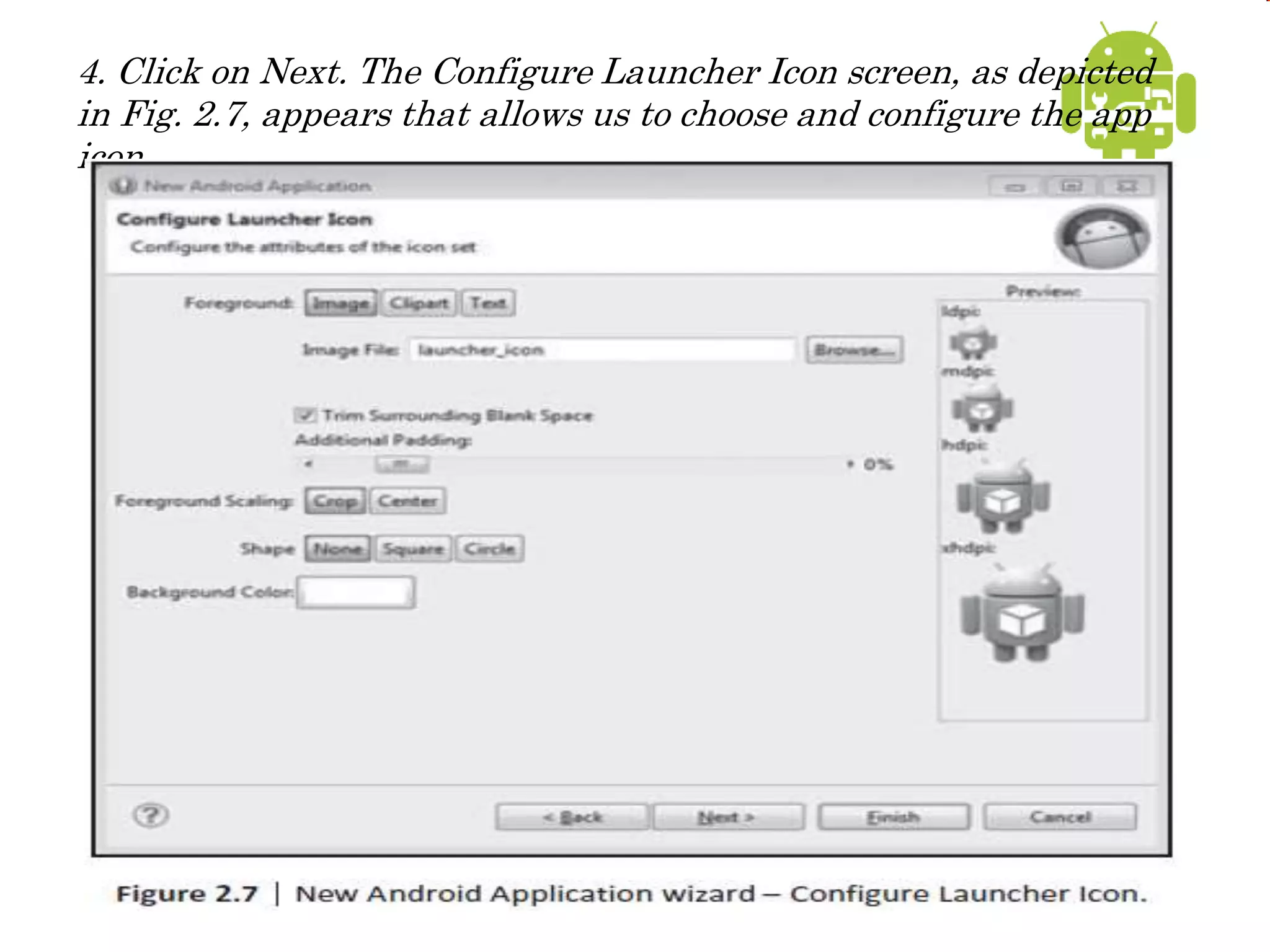 4. Click on Next. The Configure Launcher Icon screen, as depicted
in Fig. 2.7, appears that allows us to choose and configure the app
icon.
 