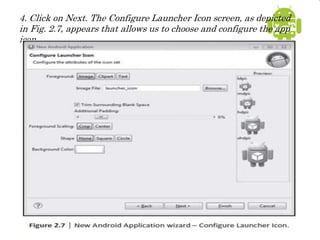 4. Click on Next. The Configure Launcher Icon screen, as depicted
in Fig. 2.7, appears that allows us to choose and configure the app
icon.
 