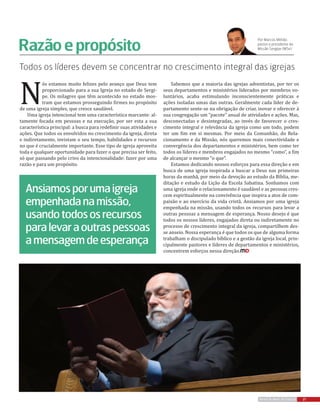 N
ós estamos muito felizes pelo avanço que Deus tem
proporcionado para a sua Igreja no estado de Sergi-
pe. Os milagres que têm acontecido no estado mos-
tram que estamos prosseguindo firmes no propósito
de uma igreja simples, que cresce saudável.
Uma igreja intencional tem uma característica marcante: al-
tamente focada em pessoas e na execução, por ser esta a sua
característica principal: a busca para redefinir suas atividades e
ações. Que todos os envolvidos no crescimento da igreja, direta
e indiretamente, invistam o seu tempo, habilidades e recursos
no que é crucialmente importante. Esse tipo de igreja aproveita
toda e qualquer oportunidade para fazer o que precisa ser feito,
só que passando pelo crivo da intencionalidade: fazer por uma
razão e para um propósito.
Todos os líderes devem se concentrar no crescimento integral das igrejas
Razãoepropósito
Por Marcos Militão,
pastor e presidente da
Missão Sergipe (MSe)
21REVISTA MAIS DESTAQUE
Sabemos que a maioria das igrejas adventistas, por ter os
seus departamentos e ministérios liderados por membros vo-
luntários, acaba estimulando inconscientemente práticas e
ações isoladas umas das outras. Geralmente cada líder de de-
partamento sente-se na obrigação de criar, inovar e oferecer à
sua congregação um “pacote” anual de atividades e ações. Mas,
desconectadas e desintegradas, ao invés de favorecer o cres-
cimento integral e relevância da igreja como um todo, podem
ter um fim em si mesmas. Por meio da Comunhão, do Rela-
cionamento e da Missão, nós queremos mais conectividade e
convergência dos departamentos e ministérios, bem como ter
todos os líderes e membros engajados no mesmo “como”, a fim
de alcançar o mesmo “o que”.
Estamos dedicando nossos esforços para essa direção e em
busca de uma igreja inspirada a buscar a Deus nas primeiras
horas da manhã, por meio da devoção ao estudo da Bíblia, me-
ditação e estudo da Lição da Escola Sabatina. Sonhamos com
uma igreja onde o relacionamento é saudável e as pessoas cres-
cem espiritualmente na convivência que inspira a atos de com-
paixão e ao exercício da vida cristã. Ansiamos por uma igreja
empenhada na missão, usando todos os recursos para levar a
outras pessoas a mensagem de esperança. Nosso desejo é que
todos os nossos líderes, engajados direta ou indiretamente no
processo de crescimento integral da igreja, compartilhem des-
se anseio. Nossa esperança é que todos os que de alguma forma
trabalham o discipulado bíblico e a gestão da igreja local, prin-
cipalmente pastores e líderes de departamentos e ministérios,
concentrem esforços nessa direção.
Ansiamosporumaigreja
empenhadanamissão,
usandotodososrecursos
paralevaraoutraspessoas
amensagemdeesperança
 