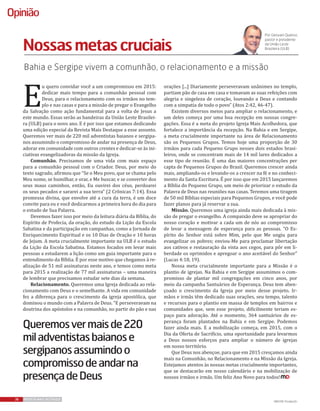 36 REVISTA MAIS DESTAQUE
IMAGEM: Divulgação
Opinião
Bahia e Sergipe vivem a comunhão, o relacionamento e a missão
E
u quero convidar você a um compromisso em 2015:
dedicar mais tempo para a comunhão pessoal com
Deus, para o relacionamento com os irmãos no tem-
plo e nas casas e para a missão de pregar o Evangelho
da Salvação como ação fundamental para a volta de Jesus a
este mundo. Essas serão as bandeiras da União Leste Brasilei-
ra (ULB) para o novo ano. E é por isso que estamos dedicando
uma edição especial da Revista Mais Destaque a esse assunto.
Queremos ver mais de 220 mil adventistas baianos e sergipa-
nos assumindo o compromisso de andar na presença de Deus,
adorar em comunidade com outros crentes e dedicar-se às ini-
ciativas evangelizadoras da missão da Igreja.
Comunhão. Precisamos de uma vida com mais espaço
para a comunhão pessoal com o Criador. Deus, por meio do
texto sagrado, afirmou que “Se o Meu povo, que se chama pelo
Meu nome, se humilhar, e orar, e Me buscar, e se converter dos
seus maus caminhos, então, Eu ouvirei dos céus, perdoarei
os seus pecados e sararei a sua terra” (2 Crônicas 7:14). Essa
promessa divina, que envolve até a cura da terra, é um doce
convite para eu e você dedicarmos a primeira hora do dia para
o estudo de Sua Palavra.
Devemos fazer isso por meio da leitura diária da Bíblia, do
Espírito de Profecia, da oração, do estudo da Lição da Escola
Sabatina e da participação em campanhas, como a Jornada de
Enriquecimento Espiritual e os 10 Dias de Oração e 10 horas
de Jejum. A meta crucialmente importante na ULB é o estudo
da Lição da Escola Sabatina. Estamos focados em levar mais
pessoas a estudarem a lição como um guia importante para o
entendimento da Bíblia. É por esse motivo que chegamos à re-
alização de 51 mil assinaturas neste ano, e temos como meta
para 2015 a realização de 77 mil assinaturas – uma maneira
de lembrar que precisamos estudar sete dias da semana.
Relacionamento. Queremos uma Igreja dedicada ao rela-
cionamento com Deus e o semelhante. A vida em comunidade
fez a diferença para o crescimento da igreja apostólica, que
dominou o mundo com a Palavra de Deus. “E perseveravam na
doutrina dos apóstolos e na comunhão, no partir do pão e nas
Nossasmetascruciais
Por Geovani Queiroz,
pastor e presidente
da União Leste
Brasileira (ULB)
Queremosvermaisde220
miladventistasbaianose
sergipanosassumindoo
compromissodeandarna
presençadeDeus
orações [...] Diariamente perseveravam unânimes no templo,
partiam pão de casa em casa e tomavam as suas refeições com
alegria e singeleza de coração, louvando a Deus e contando
com a simpatia de todo o povo” (Atos 2:42, 46-47).
Existem diversos meios para ampliar o relacionamento, e
um deles começa por uma boa recepção em nossas congre-
gações. Essa é a meta do projeto Igreja Mais Acolhedora, que
fortalece a importância da recepção. Na Bahia e em Sergipe,
a meta crucialmente importante na área de Relacionamento
são os Pequenos Grupos. Temos hoje uma proporção de 30
irmãos para cada Pequeno Grupo nesses dois estados brasi-
leiros, onde se concentram mais de 14 mil lares dedicados a
esse tipo de reunião. É uma das maiores concentrações per
capta de Pequenos Grupos do Brasil. Queremos crescer ainda
mais, ampliando-os e levando-os a crescer na fé e no conheci-
mento da Santa Escritura. É por isso que em 2015 lançaremos
a Bíblia do Pequeno Grupo, um meio de priorizar o estudo da
Palavra de Deus nas reuniões nas casas. Teremos uma tiragem
de 50 mil Bíblias especiais para Pequenos Grupos, e você pode
fazer planos para já reservar a sua.
Missão. Queremos uma igreja ainda mais dedicada à mis-
são de pregar o evangelho. A compaixão deve se apropriar do
nosso coração e motivar a cada um de nós ao compromisso
de levar a mensagem de esperança para as pessoas. “O Es-
pírito do Senhor está sobre Mim, pelo que Me ungiu para
evangelizar os pobres; enviou-Me para proclamar libertação
aos cativos e restauração da vista aos cegos, para pôr em li-
berdade os oprimidos e apregoar o ano aceitável do Senhor”
(Lucas 4:18, 19).
Nossa meta crucialmente importante para a Missão é o
plantio de igrejas. Na Bahia e em Sergipe assumimos o com-
promisso de plantar mil congregações em cinco anos, por
meio da campanha Santuários de Esperança. Deus tem aben-
çoado o crescimento da Igreja por meio desse projeto. Ir-
mãos e irmãs têm dedicado suas orações, seu tempo, talento
e recursos para o plantio em massa de templos em bairros e
comunidades que, sem esse projeto, dificilmente teriam es-
paço para adoração. Até o momento, 364 santuários de es-
perança foram plantados na Bahia e em Sergipe. Podemos
fazer ainda mais. E a mobilização começa, em 2015, com o
Dia da Oferta de Sacrifício, uma oportunidade para levarmos
a Deus nossos esforços para ampliar o número de igrejas
em nosso território.
Que Deus nos abençoe, para que em 2015 cresçamos ainda
mais na Comunhão, no Relacionamento e na Missão da Igreja.
Estejamos atentos às nossas metas crucialmente importantes,
que se destacarão em nosso calendário e na mobilização de
nossos irmãos e irmãs. Um feliz Ano Novo para todos!
 