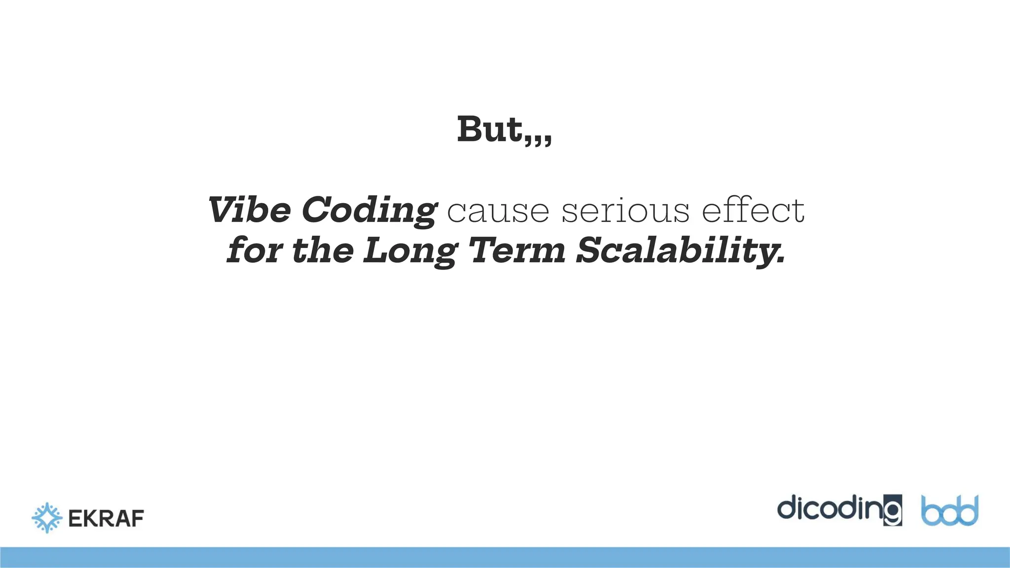 But,,,
Vibe Coding cause serious effect
for the Long Term Scalability.
 
