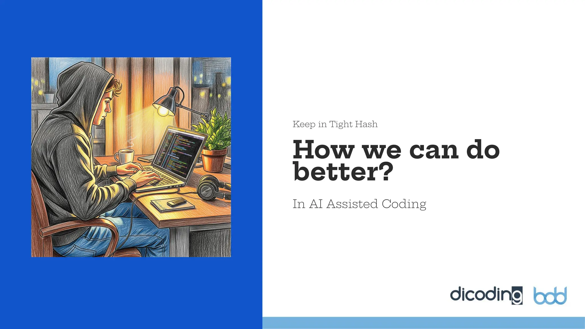 How we can do
better?
In AI Assisted Coding
Keep in Tight Hash
 