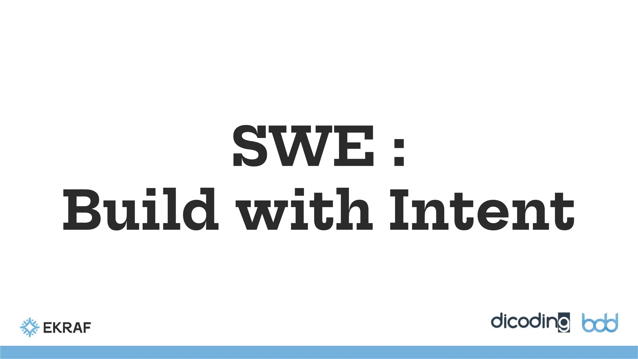 SWE :
Build with Intent
 