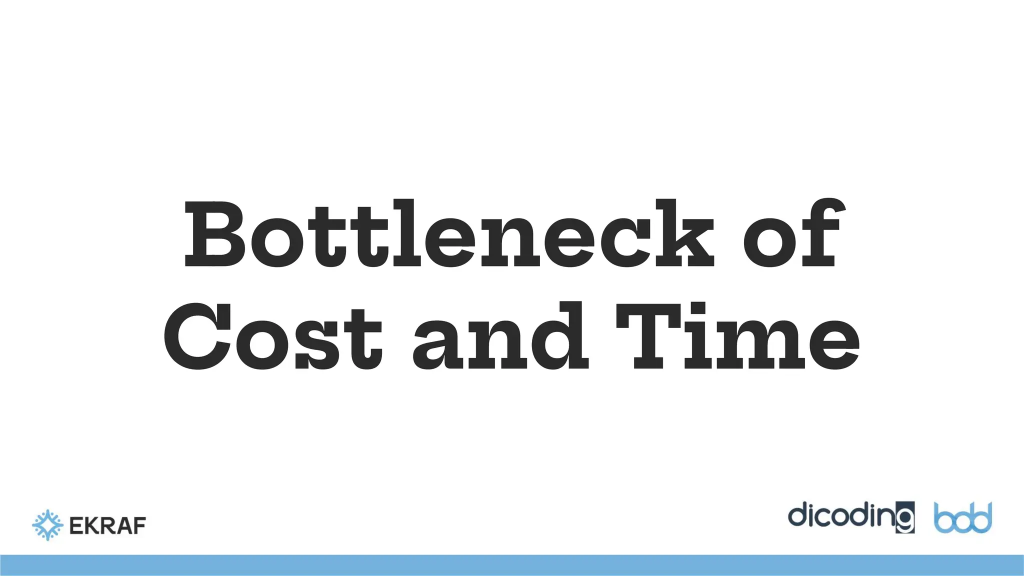 Bottleneck of
Cost and Time
 