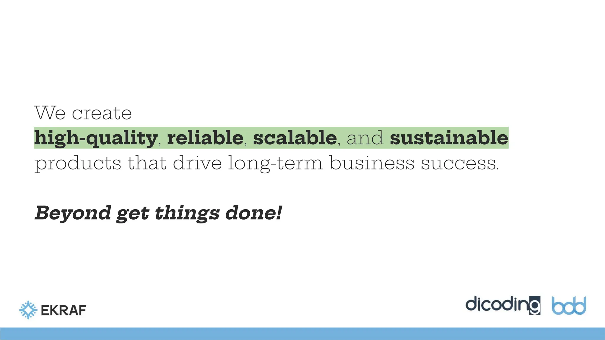 We create
high-quality, reliable, scalable, and sustainable
products that drive long-term business success.
Beyond get things done!
 