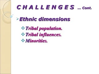 C H A L L E N G E S  … Cont. Ethnic dimensions T ribal population. T ribal influences. M inorities. 
