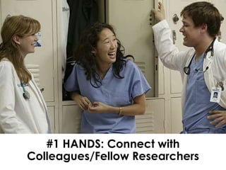 #1 HANDS: Connect with
Colleagues/Fellow Researchers
 