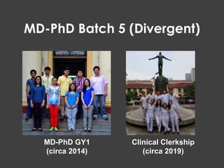 MD-PhD GY1
(circa 2014)
Clinical Clerkship
(circa 2019)
MD-PhD Batch 5 (Divergent)
 