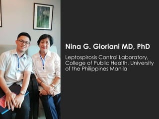 Nina G. Gloriani MD, PhD
Leptospirosis Control Laboratory,
College of Public Health, University
of the Philippines Manila
 