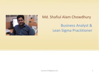 Md. Shafiul Alam Chowdhury [email_address] Business Analyst & Lean Sigma Practitioner 