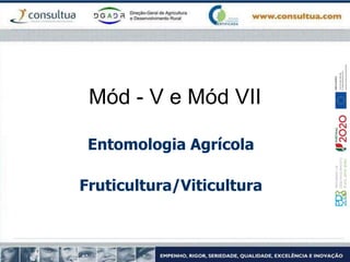 Mód - V e Mód VII
Entomologia Agrícola
Fruticultura/Viticultura
 