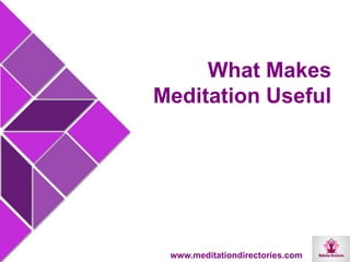 What Makes
Meditation Useful
www.meditationdirectories.com
 