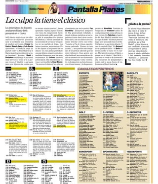 MUNDO DEPORTIVO Martes 17 de enero de 2012
                                                                                                                                                                                                                                                                 PROGRAMACION              47
                                                                                                                                                                                                                              ELABORA: AM INFORMACIÓN & COMUNICACIÓN (amtelevision@aragi.com)



                                                   Mònica Planas
                                                                                                                               Pantalla Planas
La culpa la tiene el clásico                                                                                                                                                                                                                    ¿Miedo a la prensa?
Los informativos de deportes                                   no tenían ningún sentido”. Lama                            el ambiente que no le gusta a Pep                        pación de Mourinho. También la                               En laSexta incluso observaron
analizaron el Barça-Betis                                      apuntaba: “lapsus, lapsus”. Enton-                         Guardiola”. Incluyeron imágenes                          relajación de Cristiano antes de                             algo raro en la rueda de
pensando en el clásico                                         ces vimos las imágenes de Barto-                           de Pep gesticulando enfadado y                           cualquier partido, como afirma en                            prensa de ayer de Xavi
                                                               meu declarando en C+ que al Bar-                           dando órdenes enérgicas a sus ju-                        una revista. En Telecinco, el parti-                         Hernández. Afirmaron:
n El clásico implicó que los infor-                            ça sólo le separaban tres puntos                           gadores (como hace otras veces).                         do del Real Madrid también tuvo                              “Parece que Xavi tenía más
mativos de deportes pintaran                                   del Madrid, y Alexis hablando de                           Pero claro, con un clásico cerca es                      la culpa de todo: “El Barça pareció                          miedo de enfrentarse a los
ayer al mediodía una atmósfera                                 la necesidad de arrancar tres pun-                         mejor denotar cierto mal rollo:                          jugar ayer pensando más en el Ma-                            periodistas que al Real
de miedo y nervios en el Barça. En                             tos en un partido de Copa. Dos                             “Anoche a Pep le vimos especial-                         drid que en lo que tenía delante. Y                          Madrid”. ¿Cómo llegaron a
Cuatro, Manolo Lama y Luis García                              lapsus casuales, seguramente. Pe-                          mente cabreado. Fíjense en esta                          casi le cuesta la Liga”. En Antena3                          esta conclusión? Se escuchó
apuntaban: “Cuando se juega un                                 ro dos lapsus a las puertas de un                          acción”, y nos ponían más imáge-                         no se quedaron atrás: “El Betis les                          al responsable de prensa
partido entre el Real Madrid y el                              clásico son dos perlas periodísti-                         nes de Guardiola alterado por un                         metió anoche el susto en el cuer-                            decir que había dieciocho
Barça la gente generalmente se po-                             cas que delatan una presunta inco-                         error defensivo. Esos gestos son                         po. Muy pronto se puso el Barça a                            turnos de palabra solicitados.
ne nerviosa”. Seguían: “Alexis y                               modidad blaugrana ante los acon-                           algo habitual, pero antes de un clá-                     pensar en el clásico”. Qué fácil y                           Y Xavi, sonriendo, bromeaba:
Bartomeu en el Barça se pusieron                               tecimientos. En laSexta también                            sico se venden con una dimensión                         qué bien se vende lo de transmitir                           “Buenoooo…”. Conclusión:
muy nerviosos. Yo no sé si es por-                             potenciaron esta atmósfera de ra-                          más preocupante. Como contras-                           una sensación de inseguridad y                               Xavi tiene miedo. Uy sí
que viene el Madrid o qué pasa                                 reza y nervios. Decía Óscar Rincón:                        te, en la siguiente noticia destaca-                     miedo culé a pocas horas de en-
pero ayer dijeron dos cositas que                              “Se acerca el clásico y hay algo en                        ron el buen humor y la despreocu-                        frentarse al Real Madrid

                                                                                                                                                  CANALES DEPORTIVOS
 7.00
 7.45
       Pánico indiscreto.
       El zapping de surferos.
                                                    6.55
                                                    7.25
                                                           8 de 8.
                                                           Catalunya blues.
                                                                                                   7.00
                                                                                                   8.15
                                                                                                        laSexta En concierto.
                                                                                                        Este es mi barrio.
                                                                                                                                                  ESPORT3                                                                                   BARÇA TV
 8.15  Lo mejor de Top gear.                        7.55   Passaport.                              9.10 Crímenes imperfectos.                      6.55   Tot l'esport.                                                                     11.45 Replay.
 9.15 Alerta Cobra.                                 8.15   Resum 8 al dia.                        11.30 Crímenes imperfectos:                      7.20   Efectivament.                                                                     12.00 Temps de Joc.
      'Enemigo íntimo', 'Al límite' y               9.15   Televenda.                                   Ricos y famosos.                           8.25   Futbol Cat.                                                                             L'últim partit del Barça.
      'Enfrentamiento'.                            11.15   Passaport.                             12.30 Al rojo vivo.                              8.55   Crackòvia.                                                                              Barça - Betis (2011/12).
12.30 Las mañanas de Cuatro.                       11.40   Resum 8 al dia.                        13.55 laSexta/Noticias.                          9.25   Ens ho passarem bé.                                                               13.45 600''. Reial Madrid - Barça
                                                                                                                                                  10.57   Immortals.                                                                              (Champions 2010/11).
      Presentado por Marta Fernández.              12.40   Hamburgo 112.                                Informativo.                              11.48   Efectivament.                                                                     14.00 Barça Notícies Migdia. (D)
                                                   13.25   Arucitys.                                                                              13.00   Flaix. Paraula de Pep.                                                            14.30 El Partit. Cadet. (R)
                                                           Magazine de actualidad. Dirigido y                                                     13.45   Crackòvia.                                                                              Cadet A - Damm (2011/12).
                                                           presentado por Alfonso Arús.                                                           14.15   Flaix. Paraula de Pep.                                                            16.00 Barça Notícies Migdia. (R)
                                                                                                                                                  14.45   Adrenalina. A tota brida.                                                         16.30 Especial. 2011/12.
                                                                                                                                                  15.15   Flaix. Mourinho.                                                                        Els primers 100 gols.
                                                                                                                                                  16.00   El gran guerrer. Sumbawa.                                                         17.00 Temps de Joc. El proper Rival.
14.00 Noticias Cuatro.                             15.50 Elisa de Rivombrosa.                     15.00 laSexta/Deportes.                         16.50   Futbol. Partit d'anada.           22.47   Hat trick Espanyol. Copa.                     R. Madrid - Barça (2005/06).
      Presentado por Hilario Pino.                       Elisa Scalzi tiene todo lo que necesi-   15.30 El mentalista. Patrick Jane es un                 R. Madrid - F.C. Barcelona.       23.30   Efectivament.                           18.00 Barça a l'Hora. (D)
14.50 Deportes Cuatro.                                   ta y levanta envidias por donde va:            famoso médium que se gana la vida         18.40   Crackòvia.                         0.40   Tot l'esport.                           18.05 Temps de Joc. El proper Rival.
      Presentado por Manu Carreño y                      su belleza, juventud y clase no son            apareciendo en programas de televi-       19.10   Flaix. Mourinho.                   1.02   Efectivament.                                 R. Madrid - Barça (2005/06).
      Manolo Lama.                                       comparables. Nació en la pobreza               sión y cuya vida cambia por comple-       19.40   Flaix. Paraula de Pep.             2.12   Tot l'esport.                           19.00 Barça a l'Hora. (D)
15.45 Castle.                                            pero su naturaleza siempre estuvo              to cuando un asesino acaba con la         20.10   Zona UFEC.                         2.34   Flaix. Paraula de Pep.                  19.05 Estació Camp Nou. Abel Folk.
                                                                                                                                                  20.25   Immortals.                         3.04   Hat trick Espanyol. Copa.               19.30 ADN Barça. (D)
      'El duelo', 'Si me engañas una vez...'             dotada de nobleza. Así es como el              vida de su mujer y de su hija. A partir   21.16   Esport Club.                       3.47   Tot l'esport.                           20.45 Barça Notícies Nit. (D)
      y 'La niñera muerta'.                              conde Fabricio Ristori la acogió en su         de entonces, decide reconocer que         21.41   Flaix. Paraula de Pep.             4.09   Futbol. R. Madrid - F. C. Barcelona.    21.00 Roda de premsa. (R)
                                                         corazón. En medio de la aristocracia,          no es un médium, si no un mentalis-       22.11   Flaix. Mourinho.                   5.58   ZZ.                                     21.30 Promeses.
                                                         los títulos nobiliarios y el poder se          ta, y colabora con la brigada de la
                                                         alza Rivombrosa.                               policía.
                                                                                                                                                  GOL T                                     C+FÚTBOL                                        C+DEPORTES
                                                                                                                                                   9.30   Resumen Liga Belga.                8.00   El día después.                          9.30 Multipantalla Open de Australia
                                                                                                                                                  10.00   Resumen Liga Portuguesa.           9.00   Fiebre Maldini.                               2012. (D)
18.30 Dale al rec.                                 17.20 Hamburgo 112.                            17.05 Navy: investigación criminal.             10.30   Resumen Liga Frances.             10.15   Goal!. Megateams. Werder Bremen.        15.00 Lo mejor del Open de Australia.
      Presentado por Ruth Jiménez.                 18.10 S'ha escrit un crimen. Serie que               Serie que sigue a unos agentes            11.30   Wigan - Manchester City.          10.45   Calcio. Juventus - Cagliari.                  Programa que resume lo mejor de la
20.00 Noticias cuatro.                                   tiene como protagonista a la escrito-          federales del Equipo de Respuesta         13.30   Goles Liga Adelante.              12.30   Compact Ligas Internacionales.                jornada en el Open de tenis de
      Presentado por Roberto Arce.                       ra de novelas de intriga Jessica Flet-         en Casos Principales del Servicio de      14.00   La Liga.                          13.00   Premier League. Newcastle -                   Australia.
20.45 Deportes Cuatro.                                   cher, una experta en literatura a              Investigación Criminal de la Marina.      15.00   Planeta Axel.                             Queens Park Rangers.                          Emisión 2. (D)
      Toda la información deportiva de la                quien el crimen parece perseguir, ya     19.55 laSexta/Noticias.                         15.30   Resumen Liga Escocesa.            14.45   Goles Calcio. Jornada 18.               15.30 Open de Australia.
      jornada de la mano de Lara Álvarez                 que tiene una habitual habilidad         20.55 laSexta Deportes.                         16.00   Resumen Liga Belga.               15.00   Calcio. Lazio - Atalanta.                     Quizás el Grand Slam mejor pensado
      y Luis García.                                     para estar en la escena del crimen.                                                      16.30   Resumen Liga Portuguesa.          16.45   Goles Premier League. Jornada 21.             de cara a los tenistas y donde más
                                                   19.00 8 al dia. Magazine de actualidad,                                                        17.00   Resumen Liga Francesa.            17.00   Fiebre Maldini.                               cómodos se sienten, un torneo legen-
                                                         presentado por Josep Cuní, basado                                                        18.00   La Liga.                          18.15   Calcio. Nápoles - Bolonia.                    dario pero con espíritu joven y unas
                                                         en las ocho noticias del día.                                                            19.00   Resumen Premier League.           20.00   Premier League Review.                        instalaciones prodigiosas.
                                                                                                                                                  20.00   Planeta Axel.                             Jornada 21.                             17.45 NBA Live.
                                                                                                                                                  20.30   Directo Gol. (Directo)            21.00   Premier League.                               Episodio 17.
                                                                                                                                                  21.00   Espanyol - Mirandés. (Directo)            Wigan - Manchester City.                18.00 NBA+.
                                                                                                                                                  23.00   Directo Gol. (Directo)            22.45   Goles Calcio. Jornada 18.                     Minnesota Timberwolves -
21.30 Uno para ganar diario.                       22.00 Gran cinema. 'Un niño grande'.           21.30 El Intermedio.                            23.30   Planeta Axel.                     23.00   Goal!. Megateams.                             Sacramento Kings.
      Presenta: Jesús Vázquez.                           Will es un soltero de 36 años que        22.25 El mentalista. Serie.                      0.00   Premier World Show.                       Borussia M'Gladbach.                    20.30 Compact NFL.
22.30 Cine Cuatro. 'Celda 211'.                          vive de los derechos de autor de una           Patrick Jane, aunque no es un agen-        0.30   Gol Zap.                          23.30   Calcio. Milan - Inter.                        Emisión 2.
      El día en que comienza a trabajar en               popularísima canción navideña que              te de la autoridad de ningún tipo,         1.00   Resumen Liga Belga.                1.15   Fiebre Maldini.                         21.00 Open de Australia.
      su nuevo destino como funcionario                  compuso hace años su padre. Su                 utiliza las habilidades de su carrera      1.30   Resumen Liga Escocesa.             2.30   FIFA Fútbol Mundial.                     1.00 Multipantalla Open de Australia
      de prisiones, Juan se ve atrapado en               miedo al compromiso es tan grande              anterior como un médium psíquico           2.00   Resumen Liga Portuguesa.           3.00   Premier League Review.                        2012. (D)
      un motín carcelario. Haciéndose pa-                que sólo se relaciona con madres               para ayudar a un equipo de agentes
      sar por un preso más, luchará para                 solteras, ya que piensa que es más             del CBI a resolver varios crímenes
      salvar su vida e intentar dar fin a la             fácil romper con ellas.                   1.50 ¿Quién vive ahí?                          EUROSPORT                                 SPORTMANÍA                                      TELEDEPORTE
      revuelta.                                    23.55 Pel.licula. 'La pesadilla'.               2.25 Astro TV.                                  9.00 Tenis. Open de Australia en          8.00 Open de Australia. (Directo)              10.45 Balonmano. Cto. Europa masculino
 0.30 Cine Cuatro. 'La caja 507'.                   1.30 Clips.                                    6.00 Teletienda.                                     Melbourne. Segundo día. (D)               Quizás el Grand Slam mejor pensado              1ª fase España - Francia.
                                                                                                                                                  14.30 Snooker.                                  de cara a los tenistas y donde más        12.20 Hockey patines. Liga española. FC
                                                                                                                                                        International Masters, Londres.           cómodos se sienten, un torneo legen-            Barcelona - Tecnol Reus Deportiu.
                                                                                                                                                        Tercer día de competición. (D)            dario pero con espíritu joven y unas      13.50 J.J.OO. de invierno de la juventud.
                                                                                                                                                  16.30 Tenis. Open de Australia en               instalaciones prodigiosas.                14.50 Waterpolo. Cto. Europa masculino
                                                                                                                                                        Melbourne. Segundo día.             15.00 NFL:                                            preliminares Serbia - España.
                                                                                                                                                  18.30 Tenis. Game, Set and Mats.                New England Patriots -                    16.00 Balonmano. Cto. Europa masculino
10.25 Boig per tu.                   17.10     Embruixada.                  7.00    NT9 bon dia.                    'Volando alto'.               19.00 Snooker.                                  Denver Broncos.                                 1ª fase España - Francia.
11.00 La porteria.                   17.35     Connexió Barcelona.          9.00    NT9 la tertúlia.          17.15 En connexió.                        International Masters, Londres.     18.15 Open de Australia.                        17.30 Road to London.
12.00 Avanç BTV Notícies.            19.35     El pla B.                   10.00   Tant de gust.              19.00 Cine de l'oest.                     Tercer día de competición.          20.45 Lo mejor del Open de Australia:           18.00 Balonmano. Cto. de Europa masculi-
12.05 Infobarris.                    20.00     BTV notícies vespre.        10.30   Olvidarte jamás.                 'Sam Whiskey'.                20.00 Snooker. (D)                              Emisión 2 .                                     no 1ª fase Croacia - Islandia.
12.15 Banda sonora.                  20.30     Infobarris.                 11.30   La cocina de Pedro Su-     21.00 NT 9 2ª edició.                     International Masters, Londres.     21.15 NBA Live:                                 19.30 Conexión Teledeporte. (D).
12.45 El pla B.                      20.40     Taula reservada.                    bijana.                    21.30 Nou esport.                         Tercer día de competición.                Episodio 17.                              20.15 Balonmano. Cto. Europa masculino
13.05 Connexió Barcelona.            21.00     Boig per tu.                12.00   Géminis, venganza de       21.45 L'oratge.                     23.00 Deportes de Motor.                  21.30 NBA+:                                           1ª fase Serbia - Dinamarca. (D).
14.00 BTV Notícies Migdia.           21.30     Jo què sé!                          amor. Serie.               22.00 El poble del costat.                GTA Road to Dubaï.                        Minnesota Timberwolves -                  22.00 Baloncesto. Liga ACB. Lucentum Ali-
14.35 Jo què sé!                     22.00     Les notícies de les 10.     14.00   NT9 1ª edició.             22.30 Hospital de combate.          23.15 Tenis. Open de Australia en               Sacramento Kings.                               cante - Real Madrid.
15.05 Primera Sessió.                22.40     El temps.                   15.00   Nou esport.                23.30 Nou debat.                          Melbourne. Segundo día.              0.00 Compact NFL: Emisión 2.                   23.30 Atletismo. Cross Internacional de Itá-
      'El cielo abierto'.            22.50     Telemonegal.                15.15   L'oratge.                   1.15 En clau de nou.                0.30 Tenis. Game, Set and Mats.           1.00 Open de Australia. (Directo).                   lica carrera fem. y masc. Sevilla.
16.50 El pla B.                       0.20      La porteria.               15.30   Tardes de cine.             2.15 Retrozap.
 