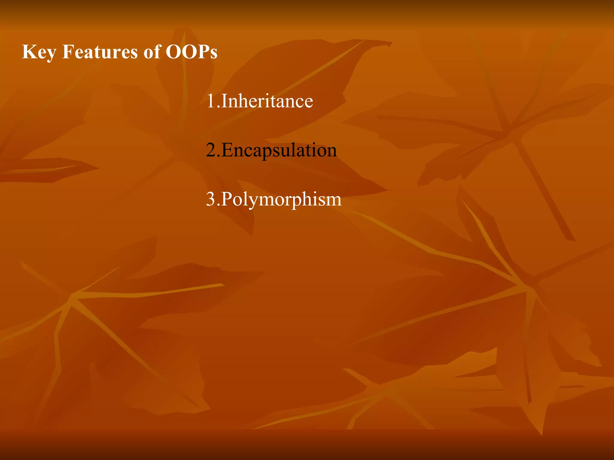 Key Features of OOPs 1. Inheritanc e 2.Encapsulation 3.P olymorphism 