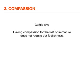 3. COMPASSION



                  Gentle love

   Having compassion for the lost or immature
        does not require our foolishness.
 