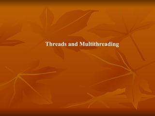   Threads and Multithreading 
