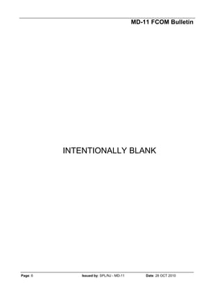 MD-11 FCOM Bulletin
Page: 6 Issued by: SPL/NJ - MD-11 Date: 28 OCT 2010
INTENTIONALLY BLANK
 