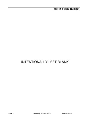 MD-11 FCOM Bulletin
Page: 2 Issued by: SPL/NJ - MD-11 Date: 08 JAN 07
INTENTIONALLY LEFT BLANK
 