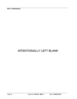 MD-11 FCOM Bulletin
Page: 2 Issued by: SPL/NJ - MD-11 Date: 18 NOV 2010
INTENTIONALLY LEFT BLANK
 
