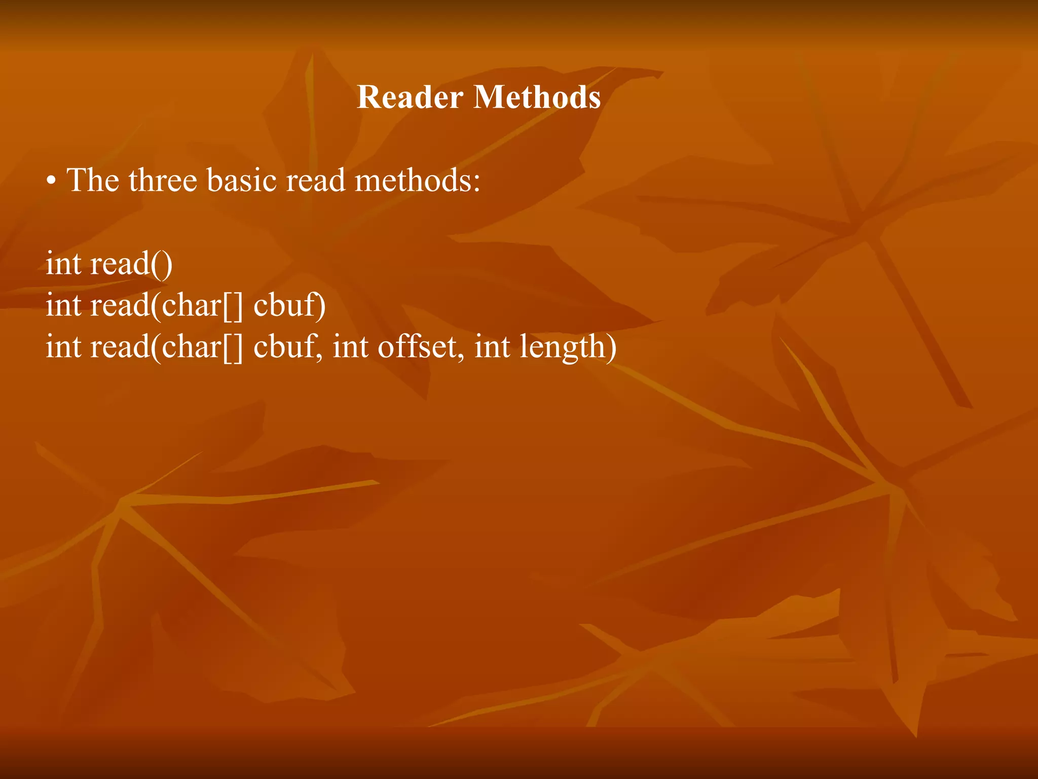 Reader Methods •  The three basic read methods: int read() int read(char[] cbuf) int read(char[] cbuf, int offset, int length) 