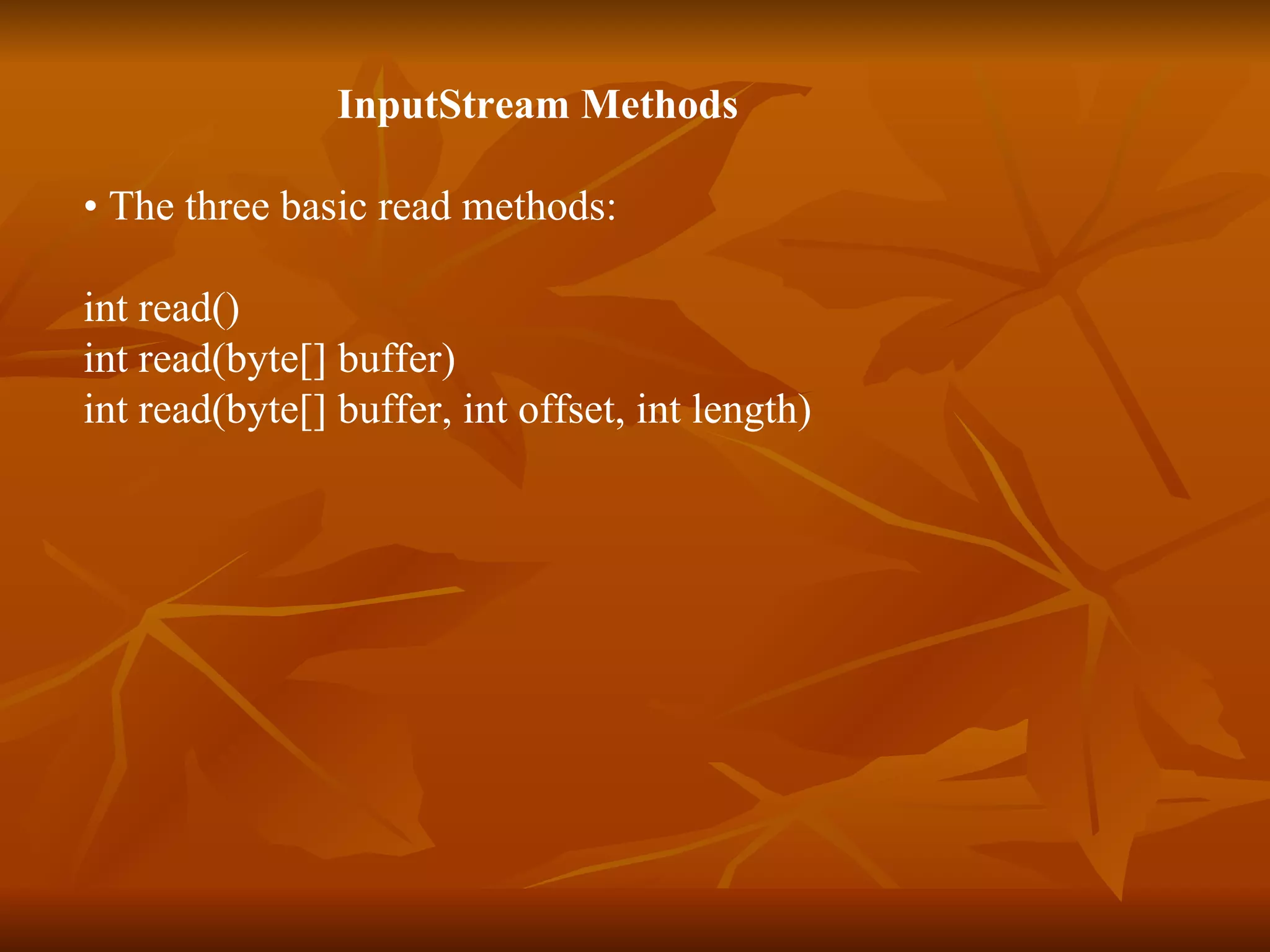 InputStream Methods •  The three basic read methods: int read() int read(byte[] buffer) int read(byte[] buffer, int offset, int length) 